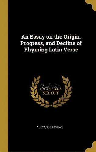 An Essay On The Origin, Progress, And Decline Of Rhyming Latin Verse, De Alexander Croke. Editorial Wentworth Press, Tapa Dura En Inglés