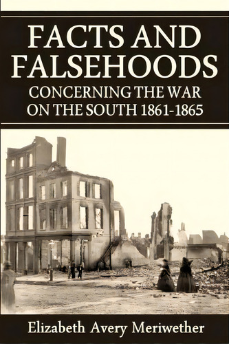 Facts And Falsehoods Concerning The War On The South 1861-1865, De Elizabeth Avery Meriwether. Editorial Confederate Reprint Company, Tapa Blanda En Inglés
