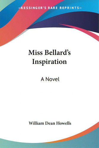 Miss Bellard's Inspiration, De Howells, William Dean. Editorial Kessinger Pub Llc, Tapa Blanda En Inglés