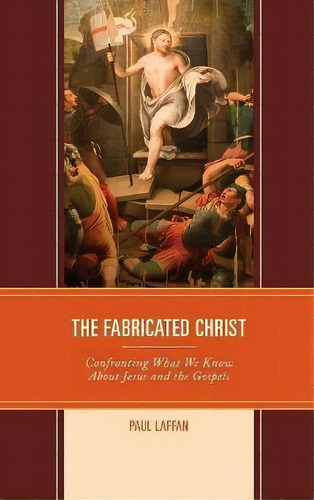 The Fabricated Christ : Confronting What We Know About Jesus And The Gospels, De Paul Laffan. Editorial Rowman & Littlefield, Tapa Dura En Inglés