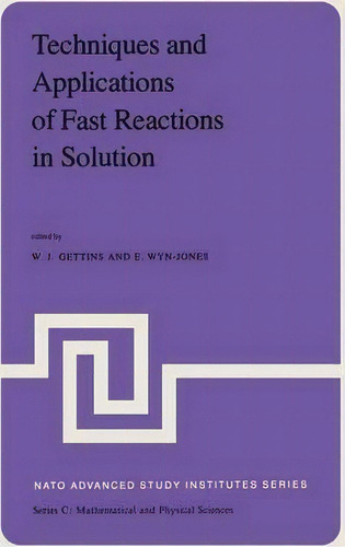 Techniques And Applications Of Fast Reactions In Solution : Proceedings Of The Nato Advanced Stud..., De W.j. Gettins. Editorial Springer, Tapa Blanda En Inglés