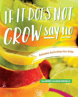 Libro If It Does Not Grow Say No; Eatable Activities For ...