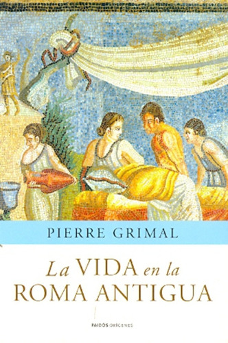 Vida En La Roma Antigua, La - Pierre Grimal