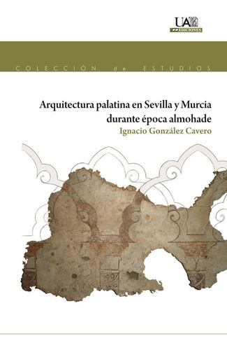 Arquitectura Palatina En Sevilla Y Murcia Durante Ãâ©poca Almohade, De González Cavero, Ignacio. Editorial Uam Ediciones, Tapa Blanda En Español