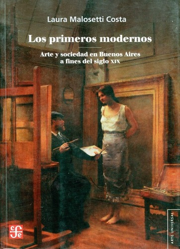 Los Primeros Modernos . Arte Y Sociedad En Buenos Aires A Fi