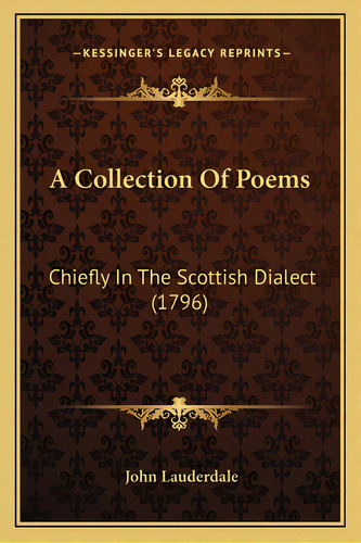 A Collection Of Poems: Chiefly In The Scottish Dialect (1796), De Lauderdale, John. Editorial Kessinger Pub Llc, Tapa Blanda En Inglés