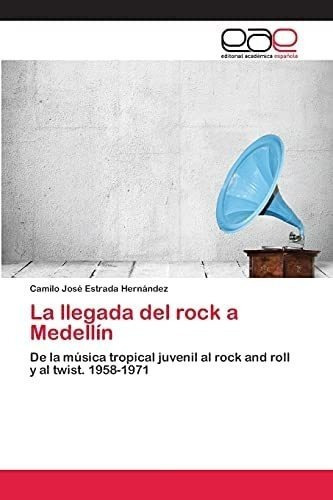Libro: La Llegada Del Rock A Medellín: De Música Tropical