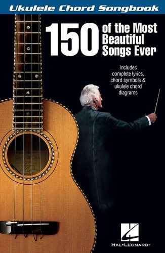 150 Of The Most Beautiful Songs Ever  Ukulele Chord Songbook