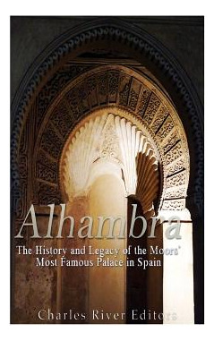 Libro Alhambra: The History And Legacy Of The Moors' Most...