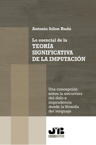 Lo Esencial De La Teoría Significativa De La Imputación, De Antonio Sólon Rudá. Editorial J.m. Bosch Editor, Tapa Blanda En Español, 2022