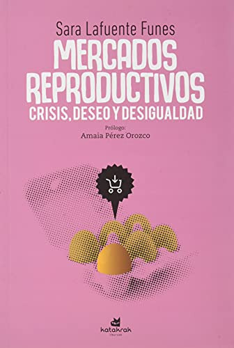 Mercados Reproductivos: Crisis, Deseo Y Desigualdad (sin Col