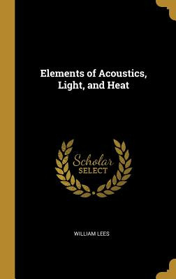 Libro Elements Of Acoustics, Light, And Heat - Lees, Will...