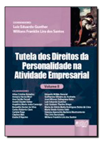 Tutela Dos Direitos Da Personalidade - Vol.2 - Na Atividade Empresarial, De Luiz  Eduardo Günther. Editora Jurua, Capa Mole Em Português