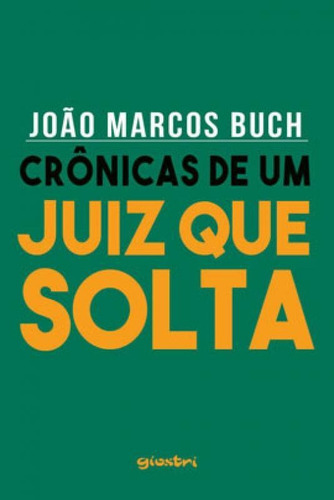 Crônicas De Um Juiz Que Solta - Vol. 1, De Buch, João Marcos. Editora Giostri, Capa Mole, Edição 1ª Edição - 2019 Em Português