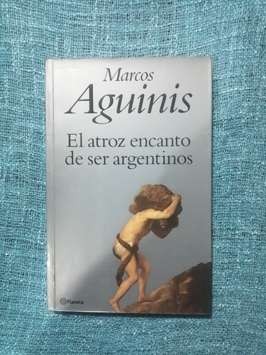 El Atroz Encanto De Ser Argentino - Marcos Aguinis 