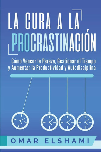 Libro: La Cura A La Procrastinación: La Estrategia Probada P