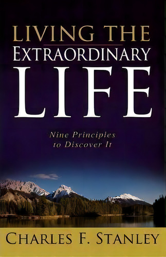 Living The Extraordinary Life : Nine Principles To Discover It, De Charles F. Stanley. Editorial Thomas Nelson Publishers, Tapa Blanda En Inglés