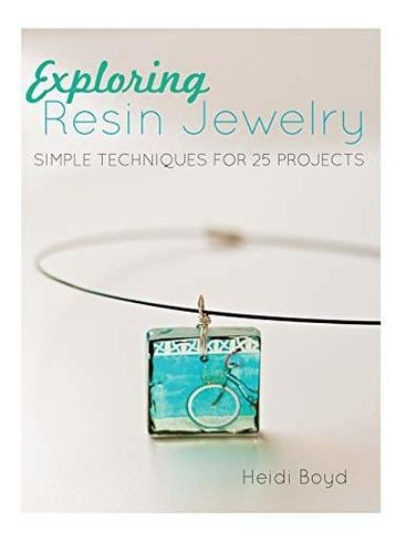 Book : Exploring Resin Jewelry Simple Techniques For 25...