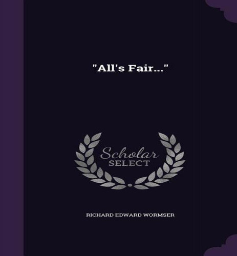 All's Fair... , De Richard Edward Wormser. Editorial Palala Press, Tapa Dura En Inglés
