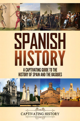 Spanish History: A Captivating Guide To The History Of Spain And The Basques, De History, Captivating. Editorial Captivating History, Tapa Blanda En Inglés