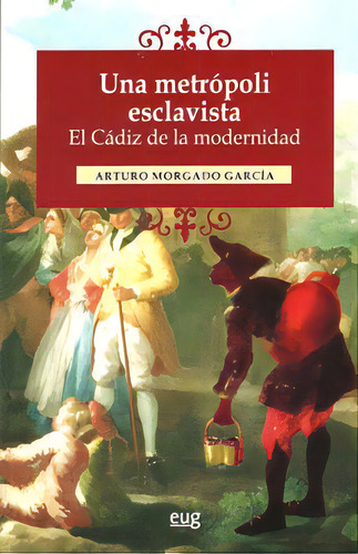 Una Metrãâ³poli Esclavista: El Cãâ¡diz De La Modernidad, De Morgado García, Arturo. Editorial Editorial Universidad De Granada, Tapa Blanda En Español