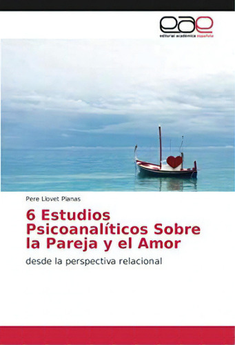 6 Estudios Psicoanaliticos Sobre La Pareja Y El Amor, De Pere Llovet Planas. Editorial Academica Espanola, Tapa Blanda En Español