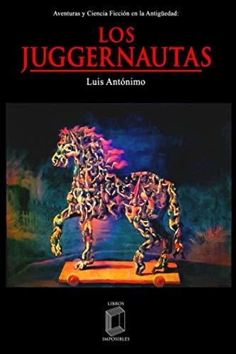 Los Juggernautas: Aventuras Y Ciencia Ficción En La Antigüed