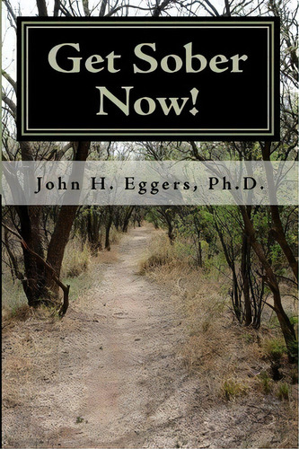 Get Sober Now, De Ph D John H Eggers. Editorial Createspace Independent Publishing Platform, Tapa Blanda En Inglés