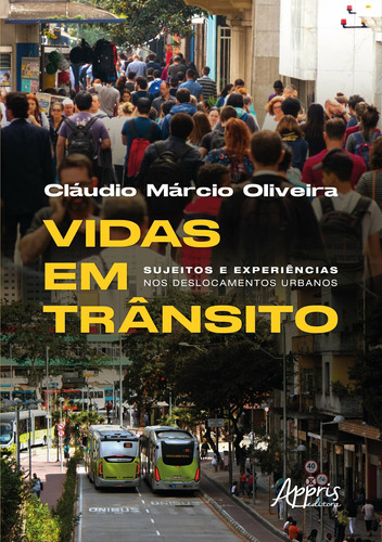 Vidas em trânsito: sujeitos e experiências nos deslocamentos urbanos, de Oliveira, Cláudio Márcio. Appris Editora e Livraria Eireli - ME, capa mole em português, 2021