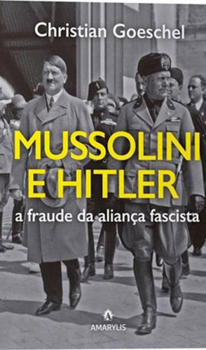 Mussolini E Hitler: A Fraude Da Aliança Fascista, De Goeschel, Christian. Editora Amarilys, Capa Mole Em Português