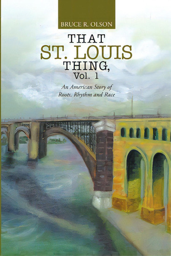That St. Louis Thing, Vol. 1: An American Story Of Roots, Rhythm And Race, De Olson, Bruce R.. Editorial Lulu Pub Serv, Tapa Blanda En Inglés