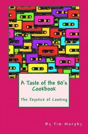 Libro A Taste Of The 80's Cookbook : The Joystick Of Cook...
