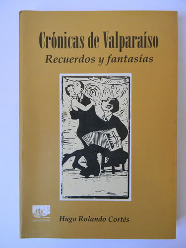 Crónicas De Valparaíso Recuerdos Firmado Hugo Rolando Cortés