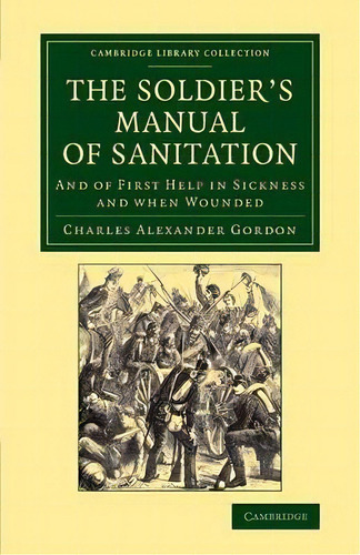 The Soldier's Manual Of Sanitation : And Of First Help In Sickness And When Wounded, De Charles Alexander Gordon., Vol. 1. Editorial Cambridge, Tapa Blanda En Inglés