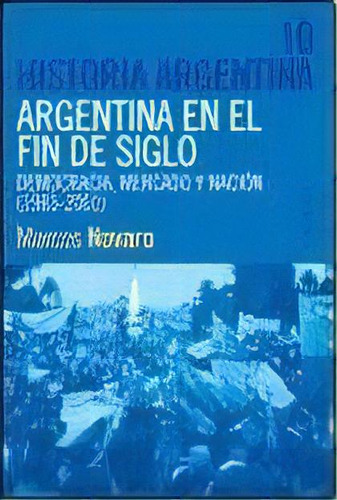 Historia Argentina 10 Argentina En El Fin De Siglo: Democracia, Mercado Y Nacion (1983 - 2001), De Marcos Novaro. Editorial Paidós, Tapa Blanda, Edición 1 En Español
