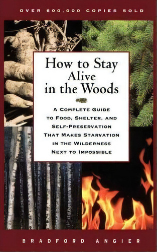 How To Stay Alive In The Woods : A Complete Guide To Food, Shelter, And Self-preservation That Ma..., De Bradford Angier. Editorial Simon & Schuster, Tapa Blanda En Inglés