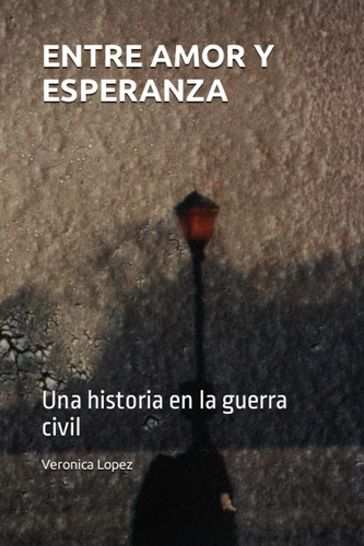 Entre Amor Y Esperanza: Una Historia En La Guerra Civil