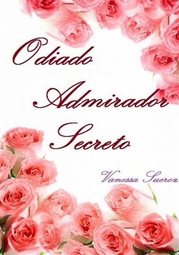 Odiado Admirador Secreto, De Vanessa Sueroz. Série Não Aplicável, Vol. 1. Editora Clube De Autores, Capa Mole, Edição 1 Em Português, 2013