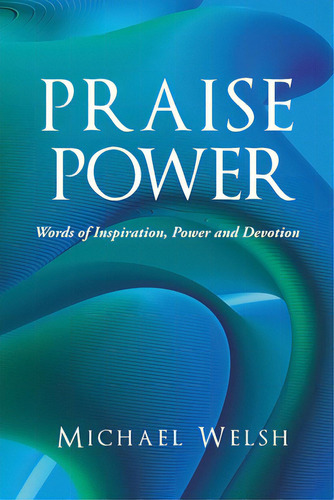 Praise Power: Words Of Inspiration, Power And Devotion, De Welsh, Michael. Editorial Urlink Print & Media Llc, Tapa Blanda En Inglés