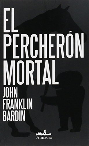 El Percherón Mortal, De John Bardin Franklin. Editorial Almadia (w), Tapa Blanda En Español