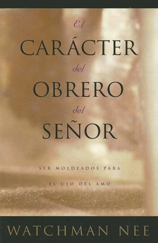 Libro: El Caracter Del Obrero Del Senor: Ser Moldeados Para 