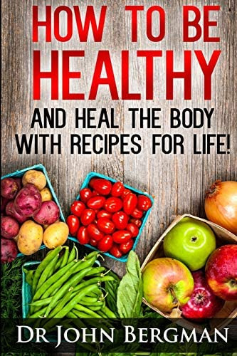 How To Be Healthy And Heal The Body With Recipes For Life, De Bergman, Dr John R. Editorial Createspace Independent Publishing Platform, Tapa Dura En Inglés