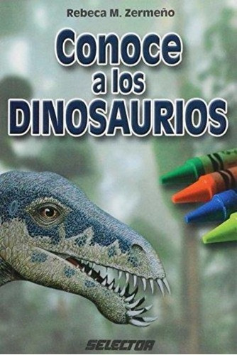 Conoce A Los Dinosaurios, De Zermeño Rebeca M.. Editorial Selector Argentina, Tapa Blanda En Español, 1900