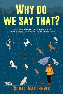 Libro Why Do We Say That? 101 Idioms, Phrases, Sayings & ...