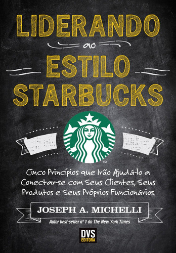 Liderando ao Estilo Starbucks: Cinco Princípios que Irão Ajudá-lo a Conectar-se com seus Clientes, seus Produtos e seus próprios Funcionários, de Michelli, Joseph. Dvs Editora Ltda, capa mole em português, 2014