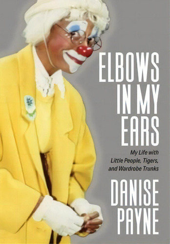 Elbows In My Ears : My Life With Little People, Tigers, And Wardrobe Trunks, De Danise Payne. Editorial Authority Publishing, Tapa Dura En Inglés