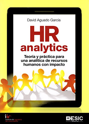 Hr Analytics. Teoria Y Practica Para Una Analitica De Recurs