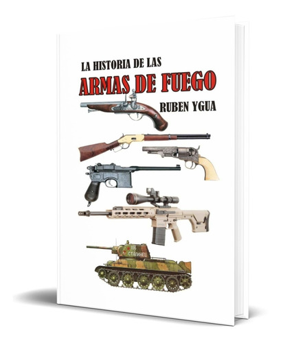 Libro Historia De Las Armas De Fuego [ Ruben Ygua] Original 