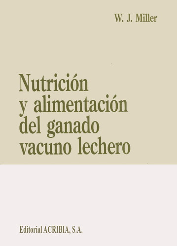 Nutrición Y Alimentación Del Ganado Vacuno Lechero: Nutrición Y Alimentación Del Ganado Vacuno Lechero, De Miller, W. J.. Editorial Acribia, Tapa Blanda En Español, 2008