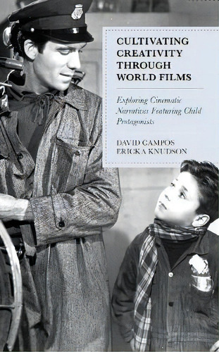 Cultivating Creativity Through World Films : Exploring Cinematic Narratives Featuring Child Prota..., De David Campos. Editorial Rowman & Littlefield, Tapa Dura En Inglés
